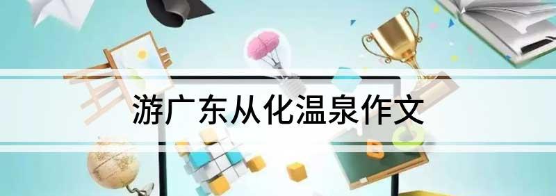 游广东从化温泉作文